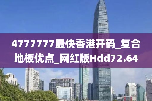 4777777最快香港开码_复合地板优点_网红版Hdd72.64