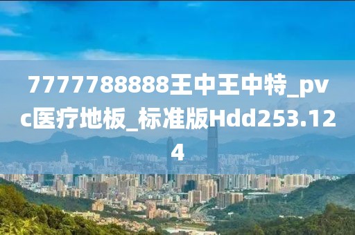 7777788888王中王中特_pvc医疗地板_标准版Hdd253.124