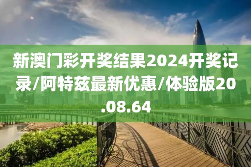 新澳门彩开奖结果2024开奖记录/阿特兹最新优惠/体验版20.08.64