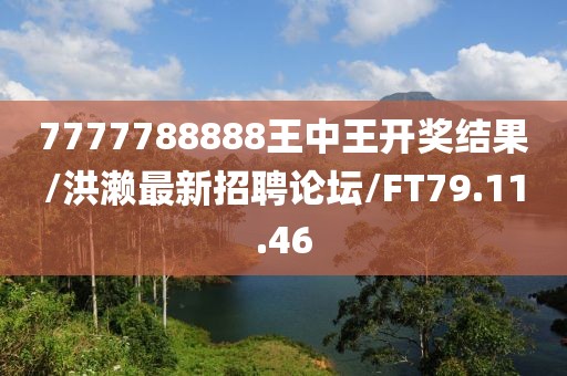 7777788888王中王开奖结果/洪濑最新招聘论坛/FT79.11.46