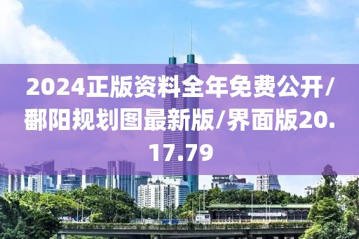 2024正版资料全年免费公开/鄱阳规划图最新版/界面版20.17.79