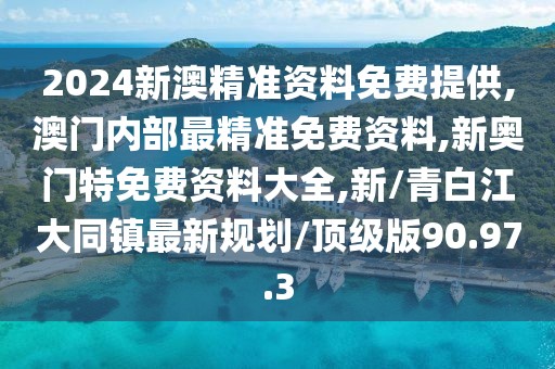 2024新澳精准资料免费提供,澳门内部最精准免费资料,新奥门特免费资料大全,新/青白江大同镇最新规划/顶级版90.97.3