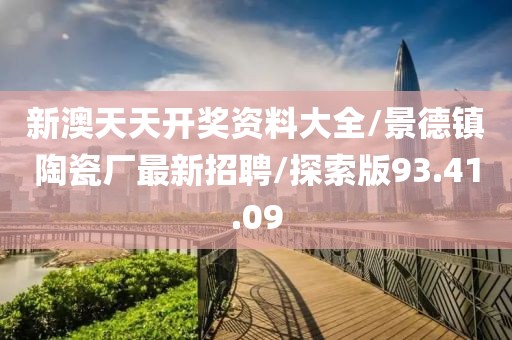 新澳天天开奖资料大全/景德镇陶瓷厂最新招聘/探索版93.41.09