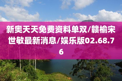 新奥天天免费资料单双/赣榆宋世敏最新消息/娱乐版02.68.76