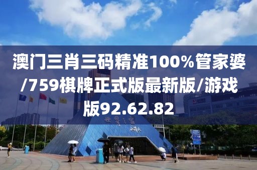 澳门三肖三码精准100%管家婆/759棋牌正式版最新版/游戏版92.62.82